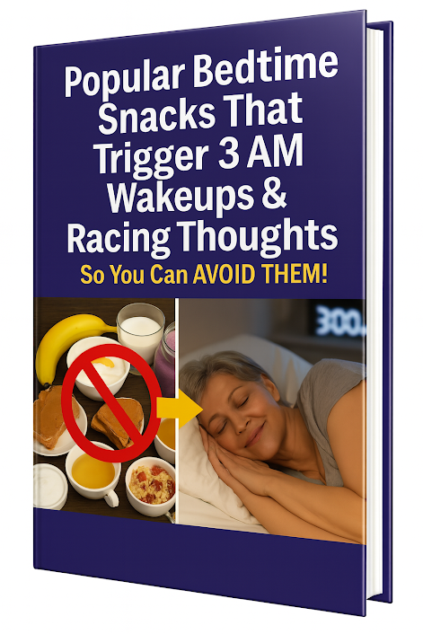 Popular Bedtime Snacks That Trigger 3 AM Wakeups & Racing Thoughts So You Can AVOID THEM ebook bonus with yu sleep